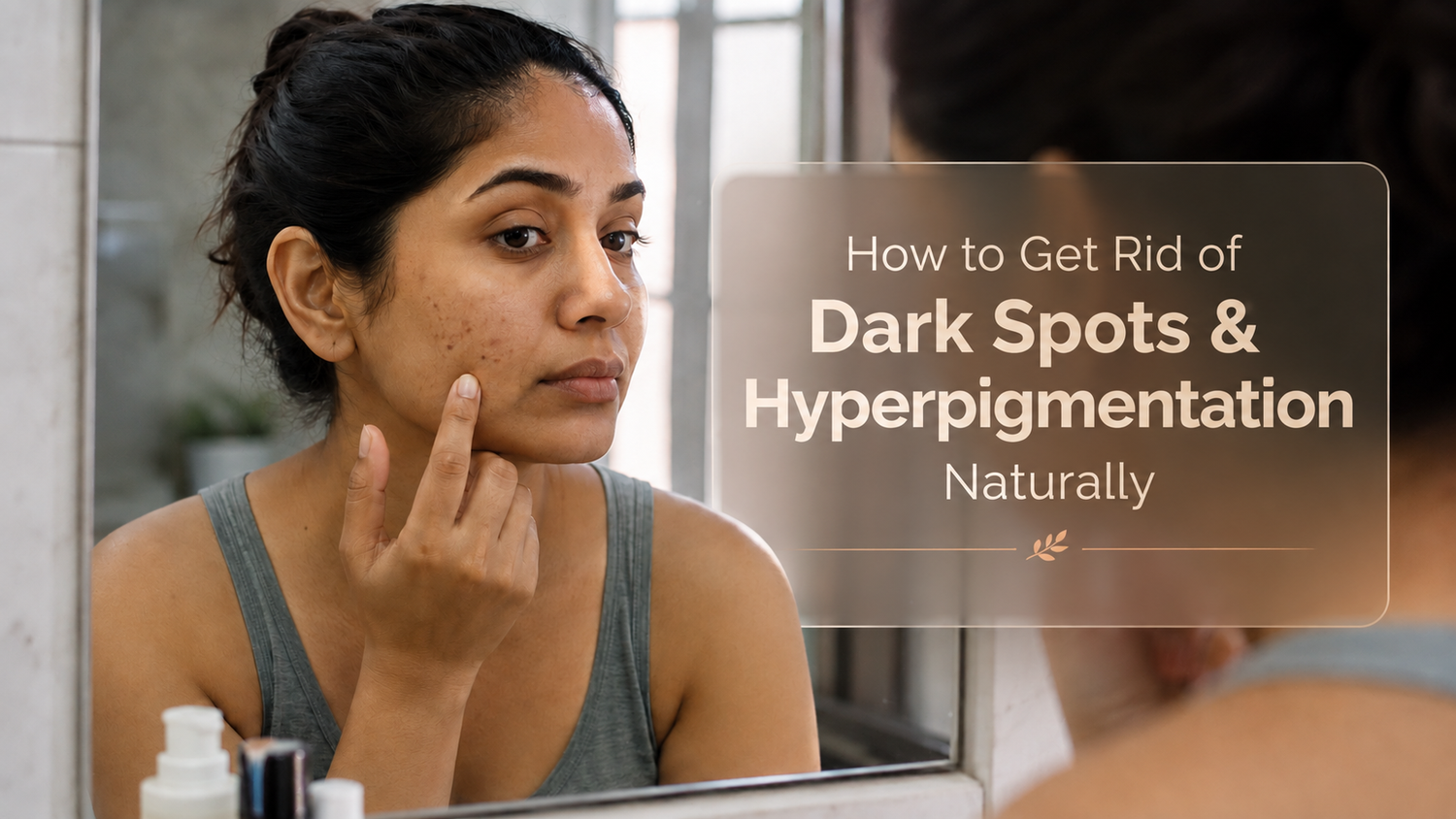 How to Get Rid of Dark Spots & Hyperpigmentation Naturally